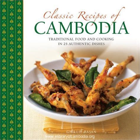 Classic Recipes of Cambodia Traditional Food And Cooking In 25 Authentic Dishes Kindle Editon