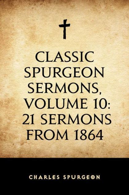 Classic Spurgeon Sermons Volume 10 21 Sermons from 1864 Reader