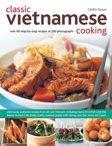 Classic Vietnamese Cooking Over 60 step-by-step recipes in 250 photographs Kindle Editon