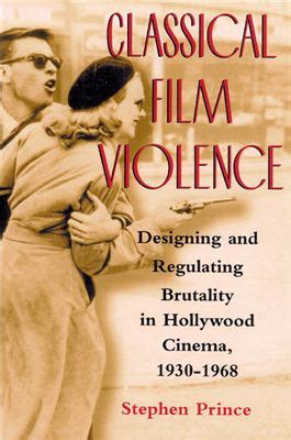 Classical Film Violence Designing and Regulating Brutality in Hollywood Cinema 1930-1968 PDF