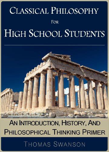Classical Philosophy For High School Students An Introduction History And Philosophical Thinking Primer