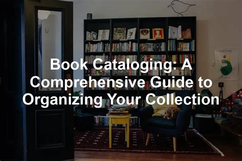 Classifying and Cataloging: A Comprehensive Guide to Organizing Your Collection