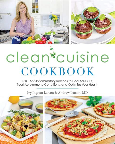 Clean Cuisine Cookbook 150 Anti-Inflammatory Recipes to Heal Your Gut Treat Autoimmune Conditions and Optimize Your Health Reader