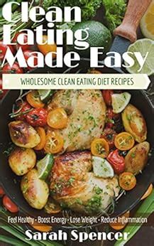 Clean Eating Made Easy Wholesome Clean Eating Diet Recipes Feel Healthy Boost Energy Lose Weight Reduce Inflammation Reader