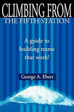 Climbing From the Fifth Station A Guide to Building Teams That Work! Reader