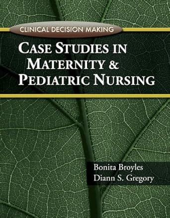 Clinical Decision Making: Case Studies in Maternity and Pediatric Nursing (Paperback) Ebook Doc