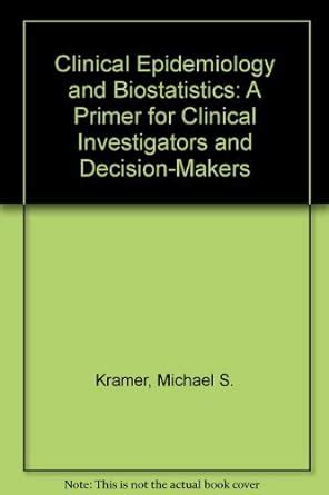 Clinical Epidemiology and Biostatistics A Primer for Clinical Investigators and Decision-Makers PDF