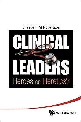 Clinical Leaders Heroes or Heretics? Reader