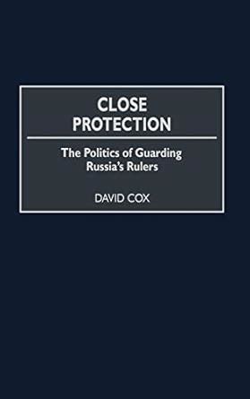 Close Protection The Politics of Guarding Russia's Rulers Reader