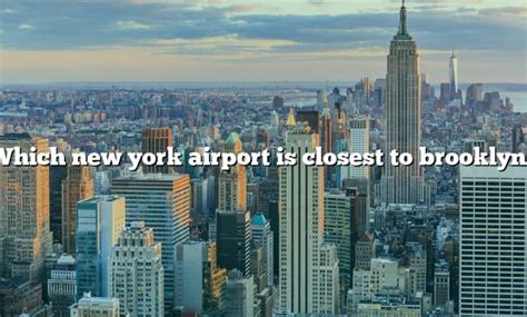 Closest Airports to Brooklyn: Discover Your Gateway to the Heartland