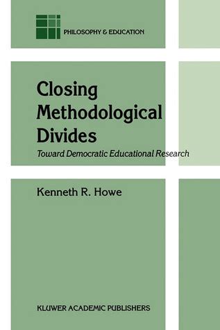 Closing Methodological Divides Toward Democratic Educational Research 1st Edition Reader
