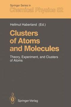 Clusters Of Atoms And Molecules - Theory, Experiment, and Clusters, of Atoms Reader