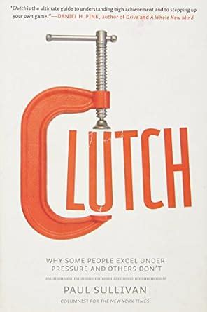 Clutch Why Some People Excel Under Pressure and Others Don t Kindle Editon