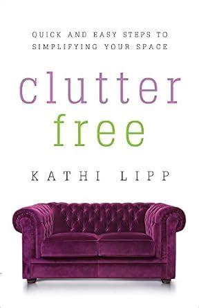 Clutter Free Quick and Easy Steps to Simplifying Your Space Kindle Editon