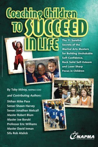 Coaching Children to Succeed in Life The 11 Surefire Secrets of the Martial Arts Masters for Building Unshakable Self-Confidence Rock Solid Self-Esteem and Laser Sharp Focus in Children Reader