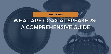 Coaxial Speakers: A Comprehensive Guide to Enhanced Audio Performance