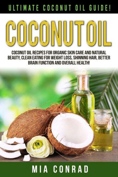 Coconut Oil Ultimate Coconut Oil Guide Coconut Oil Recipes For Organic Skin Care And Natural Beauty Clean Eating For Weight Loss Shinning Hair Better Brain Function And Overall Health Reader