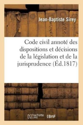 Code Civil Annot Des Dispositions Et D Cisions de La L Gislation Et de La Jurisprudence... Epub