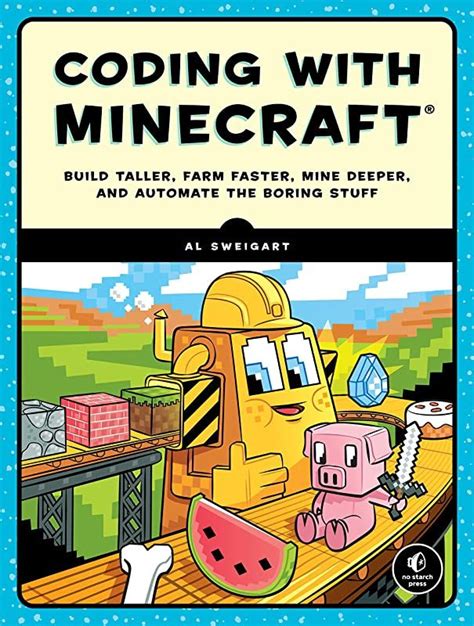 Coding with Minecraft Build Taller Farm Faster Mine Deeper and Automate the Boring Stuff