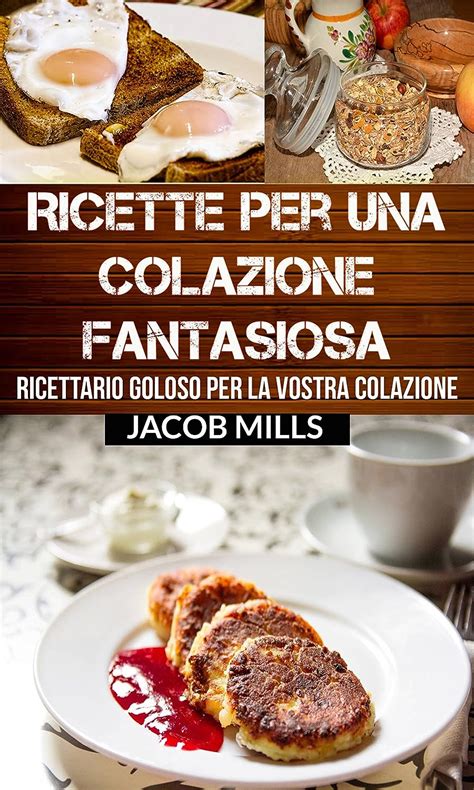 Colazione Ricettario con Fantastiche Ricette Per La Prima Colazione Italian Edition Reader