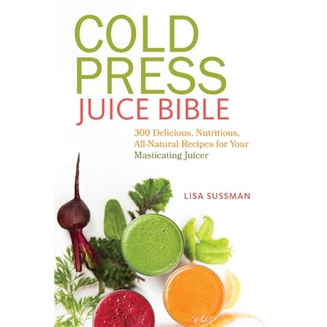 Cold Press Juice Bible 300 Delicious Nutritious All-Natural Recipes for Your Masticating Juicer Epub