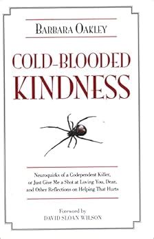 Cold-Blooded Kindness Neuroquirks of a Codependent Killer or Just Give Me a Shot at Loving You Dear and Other Reflections on Helping That Hurts Doc