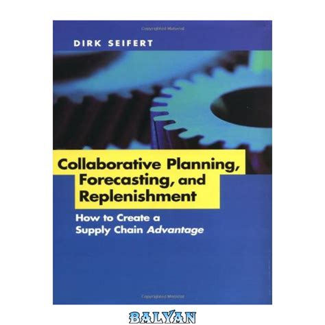 Collaborative Planning, Forecasting, and Replenishment: How to Create a Supply Chain Advantage Reader