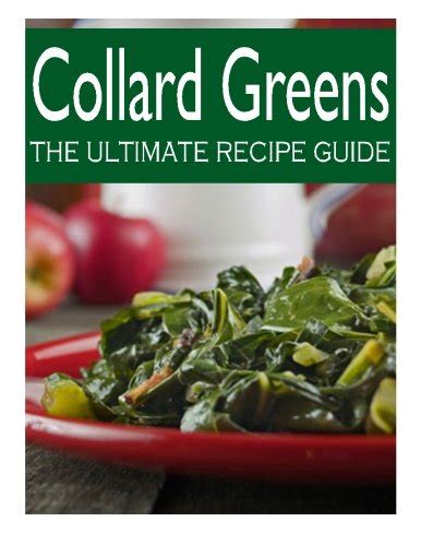 Collard Greens The Ultimate Recipe Guide Over 30 Delicious and Best Selling Recipes Kindle Editon