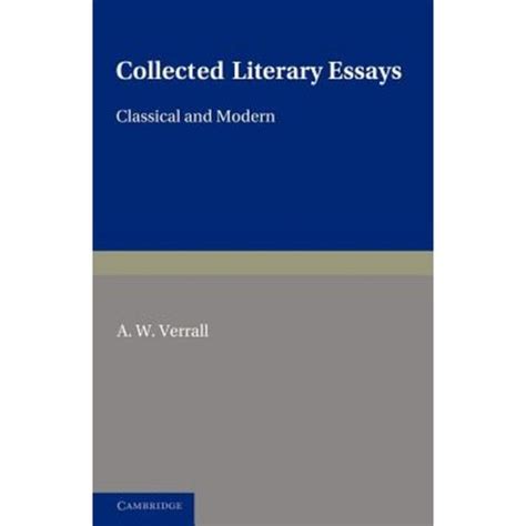 Collected Literary Essays Classical and Modern Reader