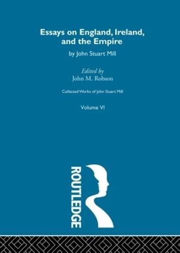 Collected Works of John Stuart Mill VI Essays on England Ireland and the Empire Epub