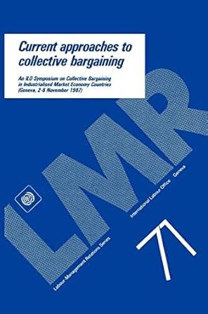 Collective Bargaining (ILO) In Industrialised Market Economies a Reappraisal PDF