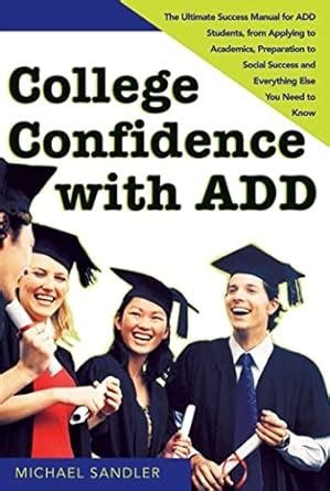 College Confidence with ADD The Ultimate Success Manual for ADD Students from Applying to Academics Preparation to Social Success and Everything Else You Need to Know PDF