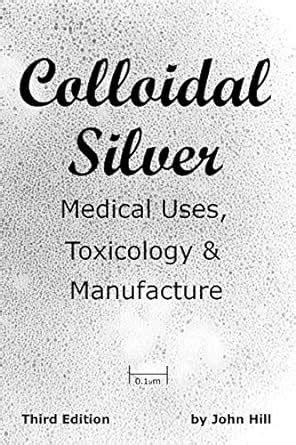 Colloidal.Silver.Medical.Uses.Toxicology.Manufacture Ebook Doc
