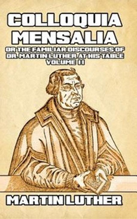 Colloquia Mensalia Volume II Or the Familiar Discourses of Dr Martin Luther at His Table Doc