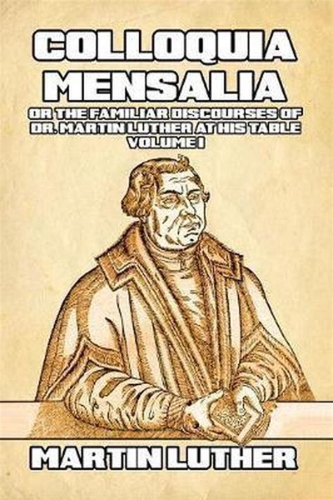 Colloquia Mensalia or the Familiar Discourses of Dr Martin Luther at His Table Volume 1 Kindle Editon