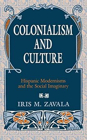 Colonialism and Culture Hispanic Modernisms and the Social Imaginary Epub