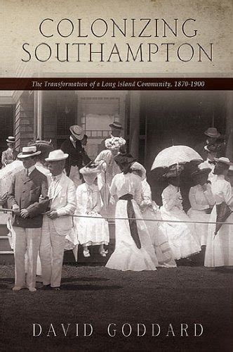 Colonizing Southampton The Transformation of a Long Island Community, 1870-1900 Excelsior Edition Doc