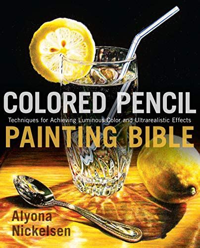 Colored Pencil Painting Bible Techniques for Achieving Luminous Color and Ultrarealistic Effects Epub