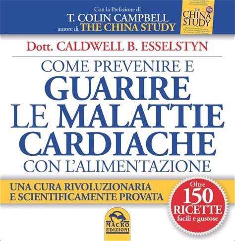 Come Prevenire e Guarire le Malattie Cardiache con l Alimentazione Una cura rivoluzionaria e scientificamente provata Oltre 150 ricette facili e gustose Italian Edition Doc