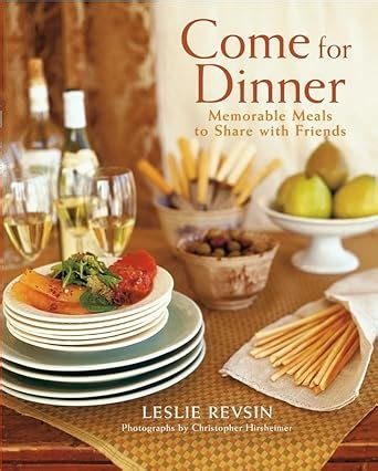 Come for Dinner Memorable Meals to Share with Friends Reader