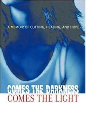 Comes the Darkness, Comes the Light: A Memoir of Cutting, Healing, and Hope Reader