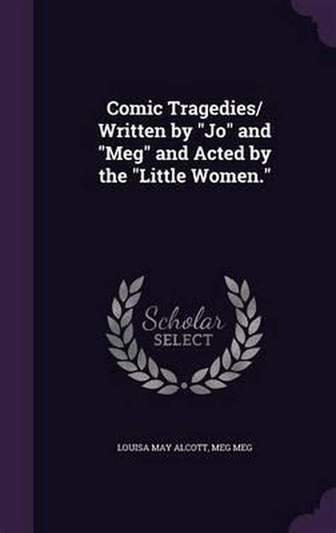 Comic Tragedies Written by Jo and Meg and Acted by the Little Women Kindle Editon