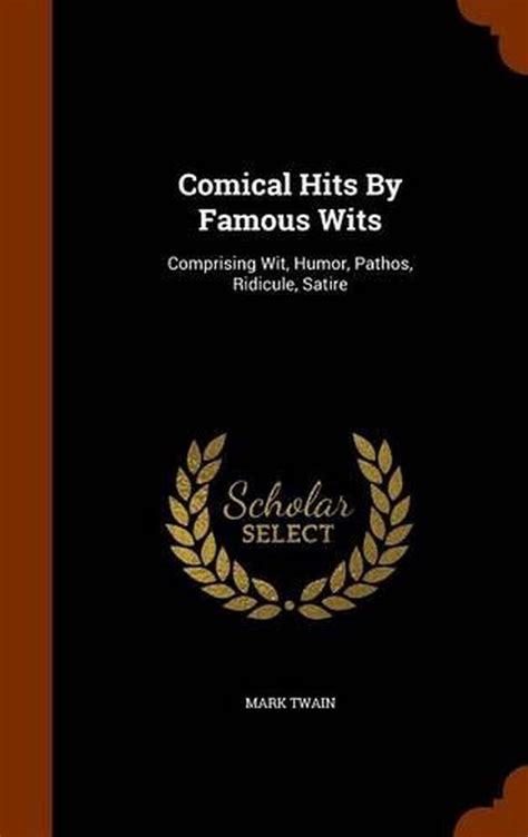 Comical Hits By Famous Wits Comprising Wit Humor Pathos Ridicule Satire Doc