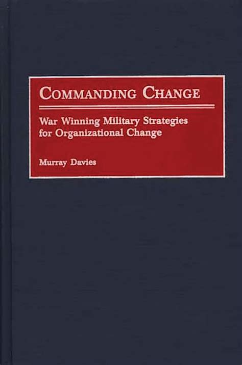 Commanding Change War Winning Military Strategies for Organizational Change Reader