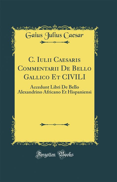 Commentarii de Bello Gallico Et Civili Accedunt Libri de Bello Alexandrino Africane Et Hispaniensi.. Doc