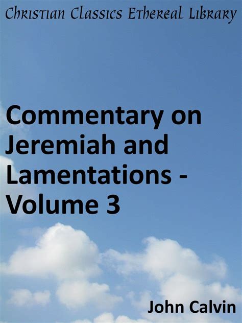 Commentary on Jeremiah and Lamentations Volume 3 Enhanced Version Calvin s Commentaries Book 19 Doc