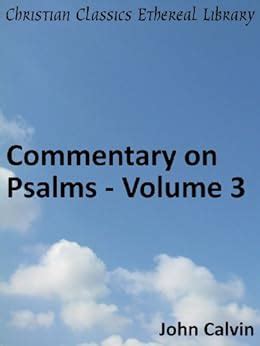 Commentary on Psalms Volume 3 Enhanced Version Calvin s Commentaries Book 10 Epub