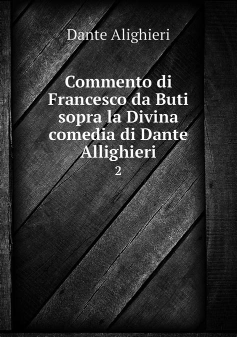 Commento Di Francesco Da Buti Sopra La Divina Comedia Di Dante Allighieri Volume 2 Italian Edition Reader