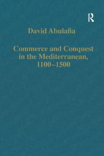 Commerce and Conquest in the Mediterranean 1100–1500 Variorum Collected Studies Doc