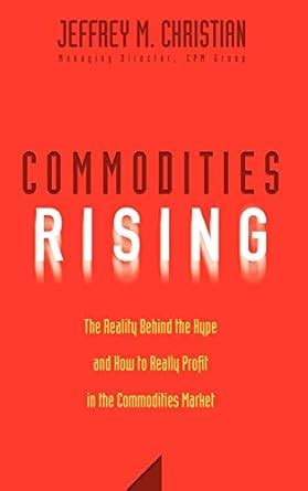 Commodities Rising The Reality Behind the Hype and How To Really Profit in the Commodities Market Reader